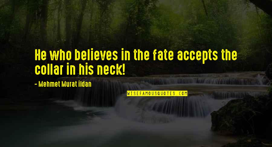 Chyanna Mull Anthony Quotes By Mehmet Murat Ildan: He who believes in the fate accepts the Chyanna Mull Anthony Quotes By Mehmet Murat Ildan: He who believes in the fate accepts the