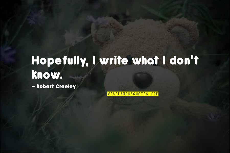 Chybn Quotes By Robert Creeley: Hopefully, I write what I don't know. Chybn Quotes By Robert Creeley: Hopefully, I write what I don't know.