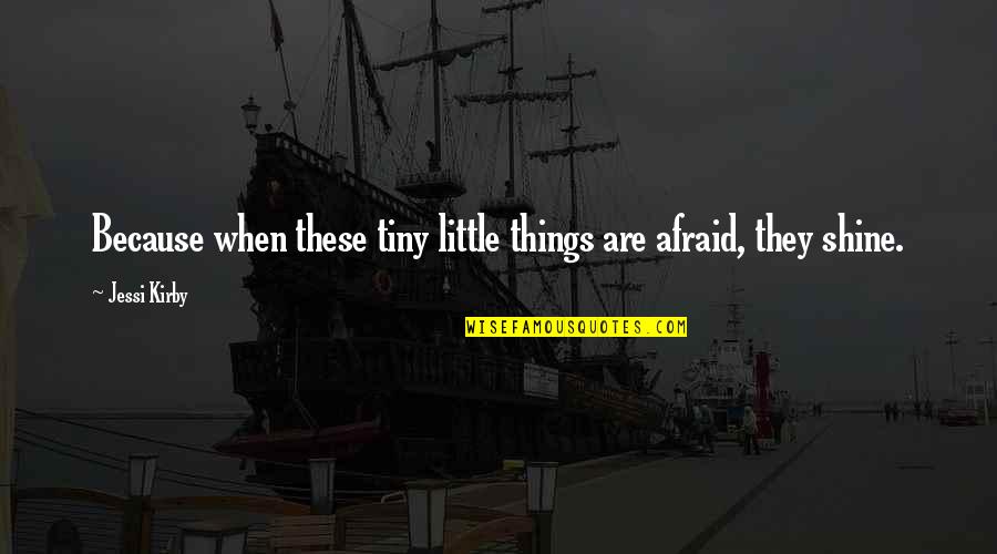Chybowski Timothy Quotes By Jessi Kirby: Because when these tiny little things are afraid,