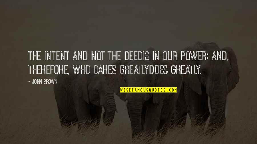 Chybowski Timothy Quotes By John Brown: The intent and not the deedIs in our Chybowski Timothy Quotes By John Brown: The intent and not the deedIs in our