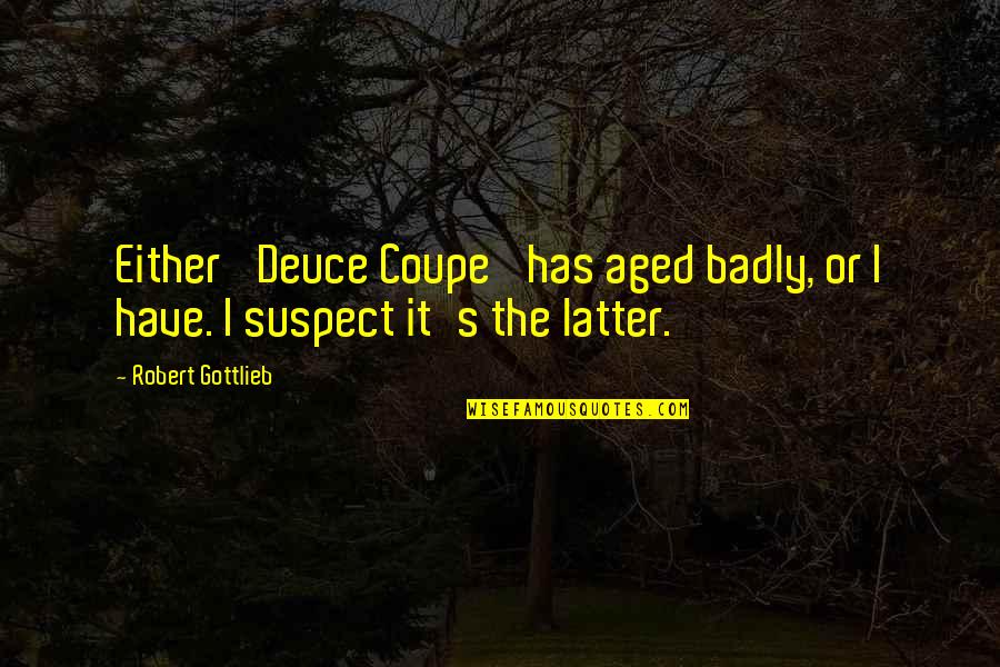 Chye Ching Quotes By Robert Gottlieb: Either 'Deuce Coupe' has aged badly, or I
