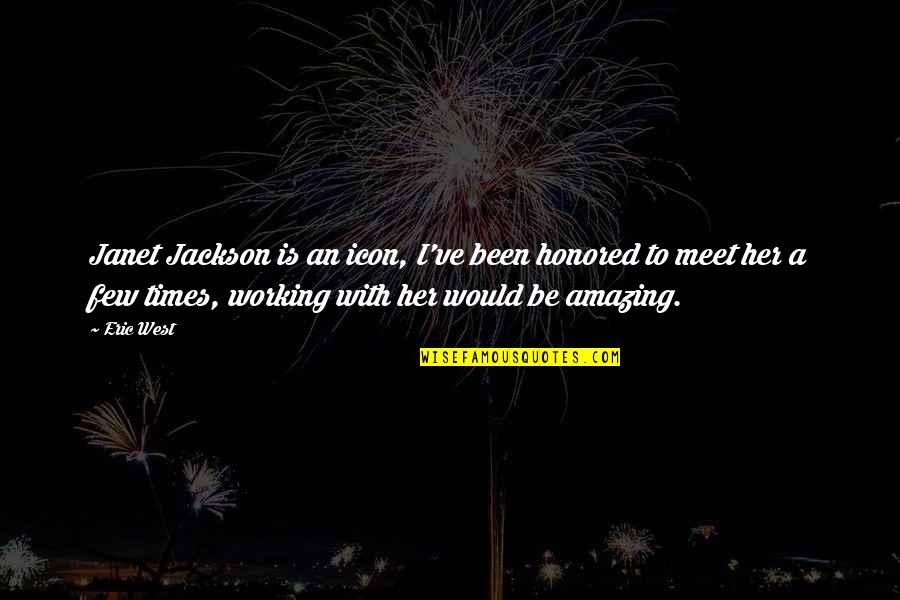Chye Seng Quotes By Eric West: Janet Jackson is an icon, I've been honored Chye Seng Quotes By Eric West: Janet Jackson is an icon, I've been honored
