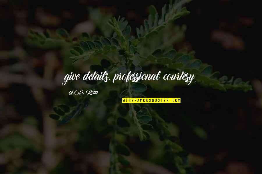 Chye Seng Quotes By J.D. Robb: give details, professional courtesy Chye Seng Quotes By J.D. Robb: give details, professional courtesy