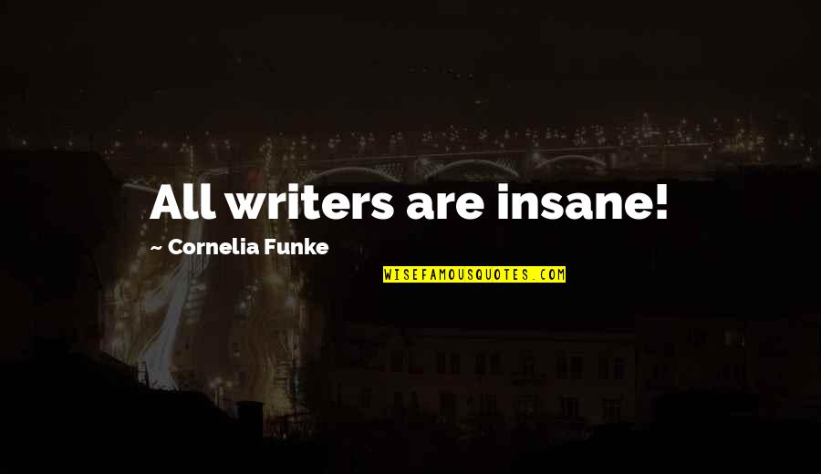 Chyerti Quotes By Cornelia Funke: All writers are insane!