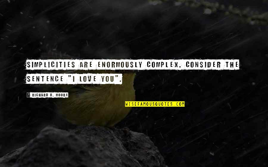 Chylak Belt Quotes By Richard O. Moore: Simplicities are enormously complex. Consider the sentence "I Chylak Belt Quotes By Richard O. Moore: Simplicities are enormously complex. Consider the sentence "I