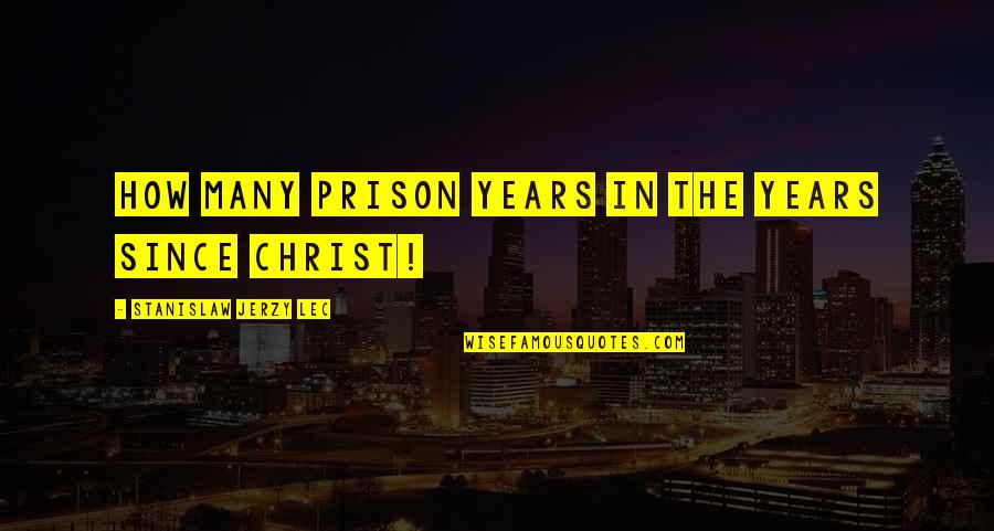 Chylak Belt Quotes By Stanislaw Jerzy Lec: How many prison years in the years since