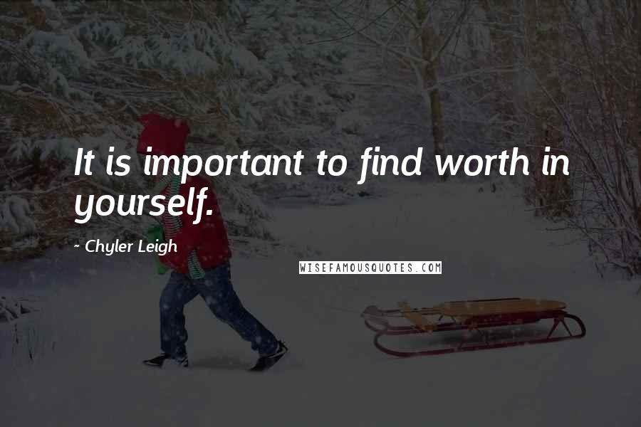 Chyler Leigh quotes: It is important to find worth in yourself.