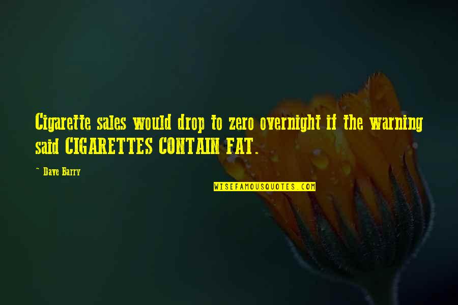 Chymistry Quotes By Dave Barry: Cigarette sales would drop to zero overnight if