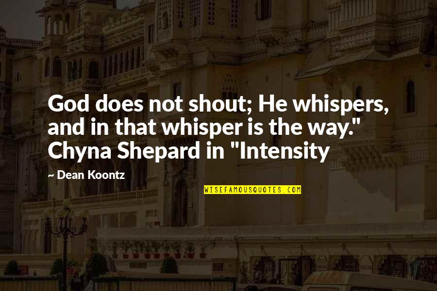 Chyna Quotes By Dean Koontz: God does not shout; He whispers, and in