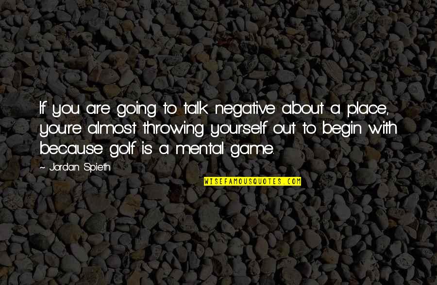 Chyna Quotes By Jordan Spieth: If you are going to talk negative about Chyna Quotes By Jordan Spieth: If you are going to talk negative about