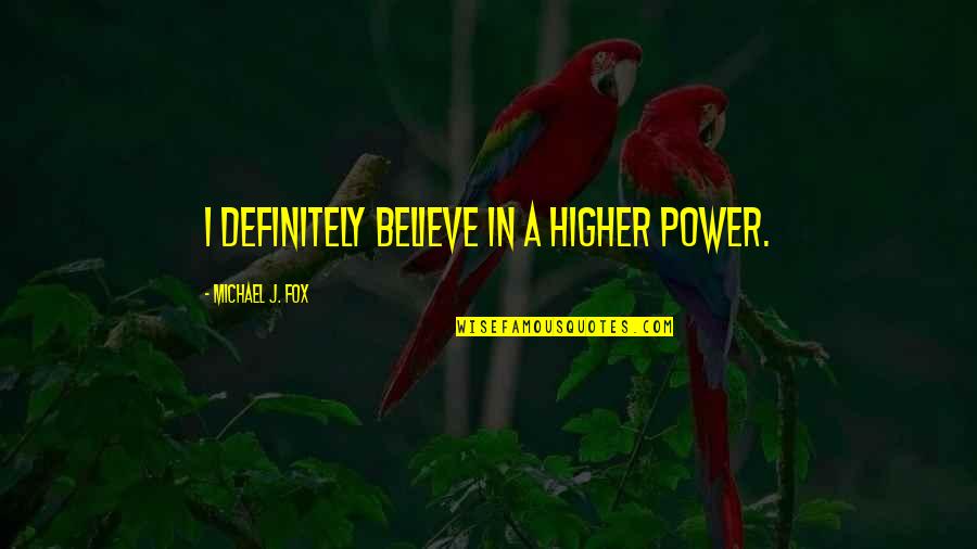 Chyna Quotes By Michael J. Fox: I definitely believe in a higher power. Chyna Quotes By Michael J. Fox: I definitely believe in a higher power.