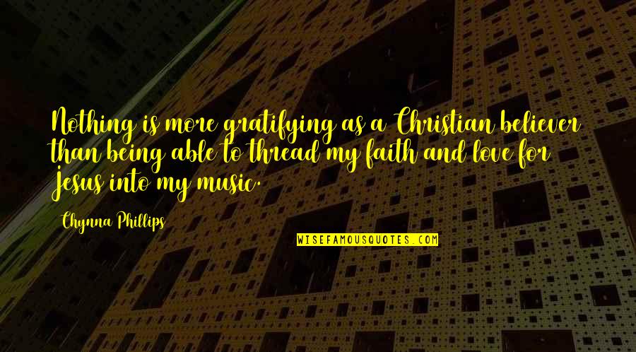 Chynna Quotes By Chynna Phillips: Nothing is more gratifying as a Christian believer