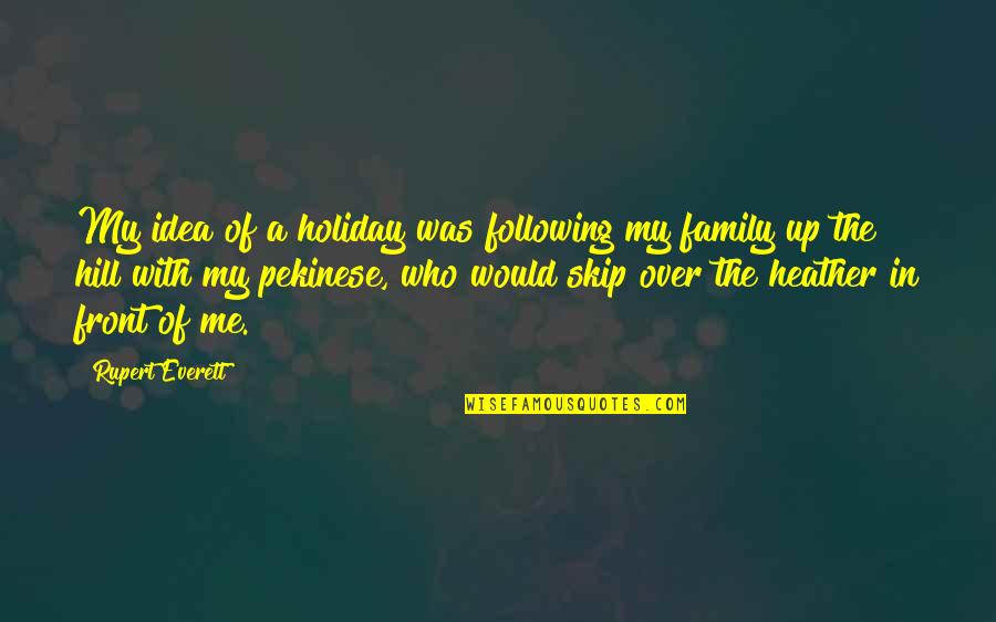 Chynoweth Hill Quotes By Rupert Everett: My idea of a holiday was following my Chynoweth Hill Quotes By Rupert Everett: My idea of a holiday was following my