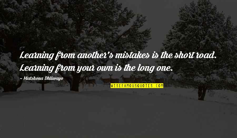 Chynoweth House Quotes By Matshona Dhliwayo: Learning from another's mistakes is the short road.