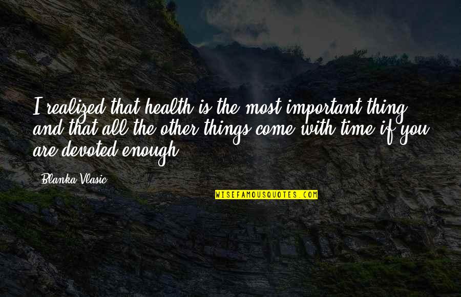 Chytej Levne Quotes By Blanka Vlasic: I realized that health is the most important Chytej Levne Quotes By Blanka Vlasic: I realized that health is the most important