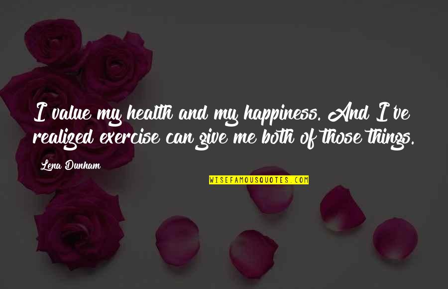 Chytej Levne Quotes By Lena Dunham: I value my health and my happiness. And Chytej Levne Quotes By Lena Dunham: I value my health and my happiness. And