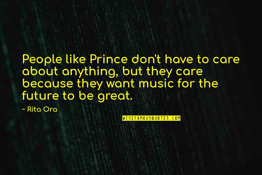 Chytej Levne Quotes By Rita Ora: People like Prince don't have to care about Chytej Levne Quotes By Rita Ora: People like Prince don't have to care about
