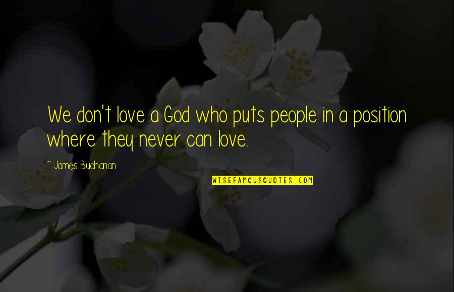 Chyten Andover Quotes By James Buchanan: We don't love a God who puts people