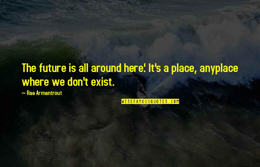 Chyten Newton Quotes By Rae Armantrout: The future is all around here.' It's a
