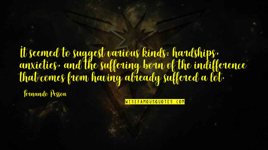 Chytil Hurt Quotes By Fernando Pessoa: It seemed to suggest various kinds: hardships, anxieties,