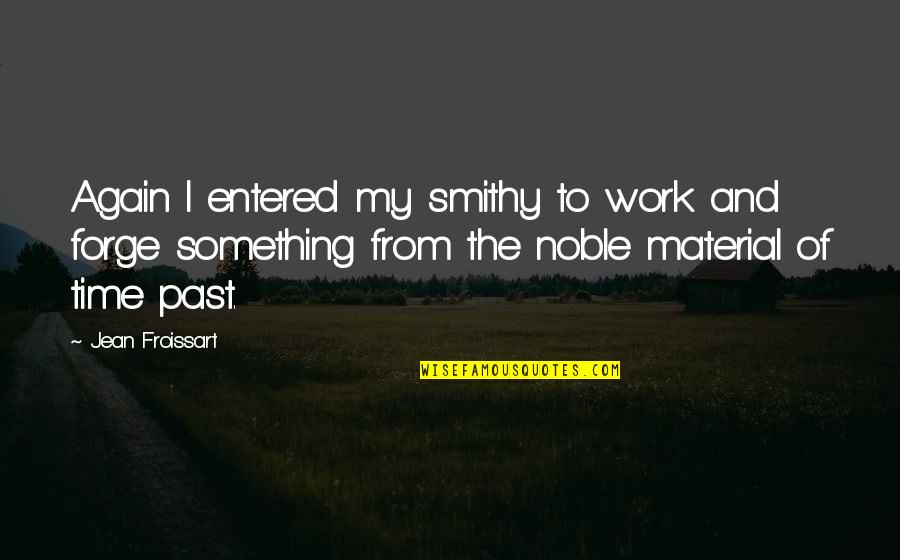 Ci Scofield Quotes By Jean Froissart: Again I entered my smithy to work and