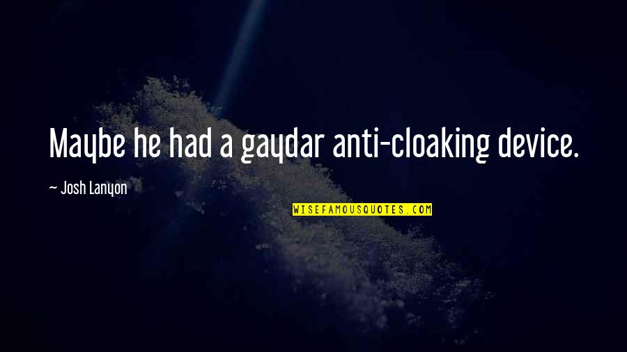 Ci Scofield Quotes By Josh Lanyon: Maybe he had a gaydar anti-cloaking device. Ci Scofield Quotes By Josh Lanyon: Maybe he had a gaydar anti-cloaking device.