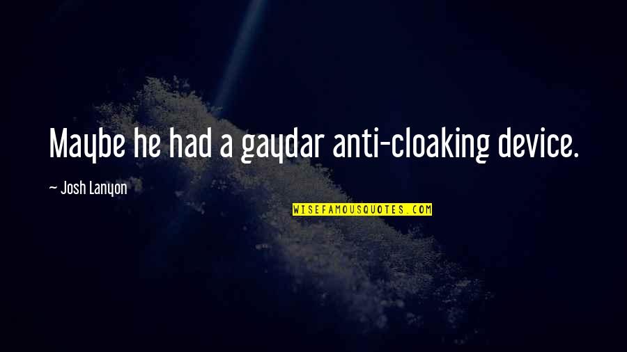 Ci Scofield Quotes By Josh Lanyon: Maybe he had a gaydar anti-cloaking device.