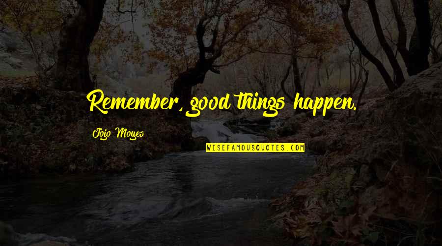 Cia Director Quotes By Jojo Moyes: Remember, good things happen.