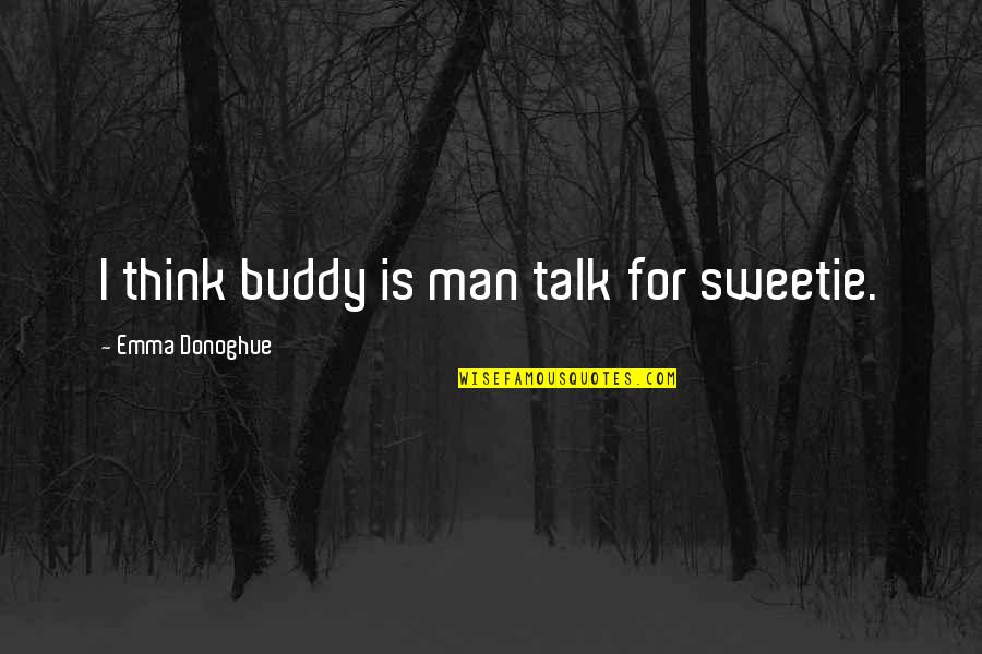 Cia Guy Quotes By Emma Donoghue: I think buddy is man talk for sweetie.