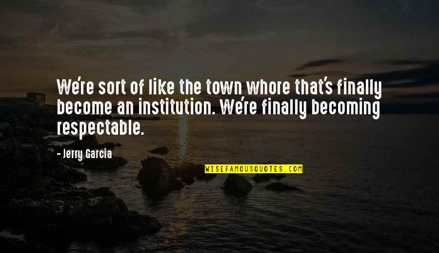 Ciabattini Rolls Quotes By Jerry Garcia: We're sort of like the town whore that's Ciabattini Rolls Quotes By Jerry Garcia: We're sort of like the town whore that's