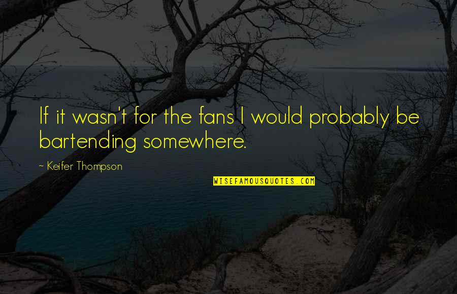 Ciabattini Rolls Quotes By Keifer Thompson: If it wasn't for the fans I would Ciabattini Rolls Quotes By Keifer Thompson: If it wasn't for the fans I would
