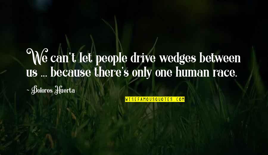 Ciabotti Yogurt Quotes By Dolores Huerta: We can't let people drive wedges between us Ciabotti Yogurt Quotes By Dolores Huerta: We can't let people drive wedges between us