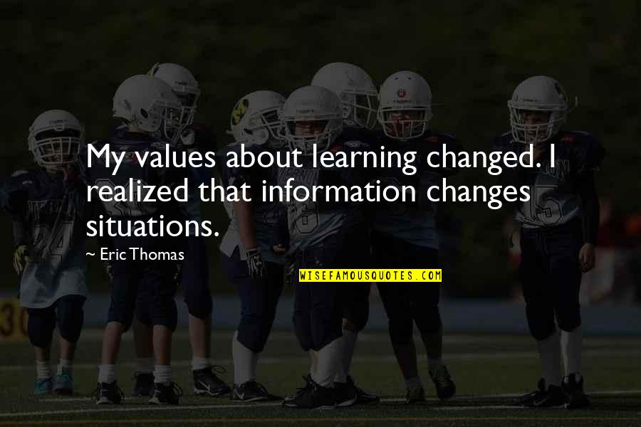 Ciabotti Yogurt Quotes By Eric Thomas: My values about learning changed. I realized that