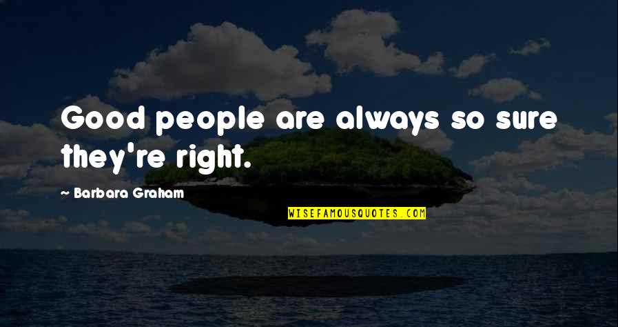 Ciaccarella Quotes By Barbara Graham: Good people are always so sure they're right. Ciaccarella Quotes By Barbara Graham: Good people are always so sure they're right.
