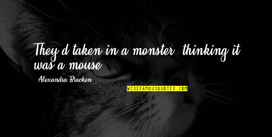 Ciaccas Quotes By Alexandra Bracken: They'd taken in a monster, thinking it was Ciaccas Quotes By Alexandra Bracken: They'd taken in a monster, thinking it was