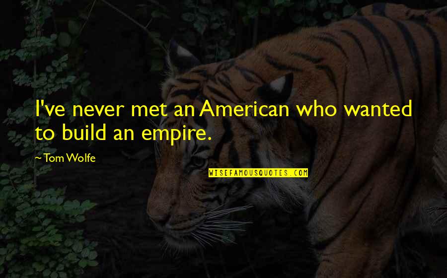 Ciaccias Lee Quotes By Tom Wolfe: I've never met an American who wanted to