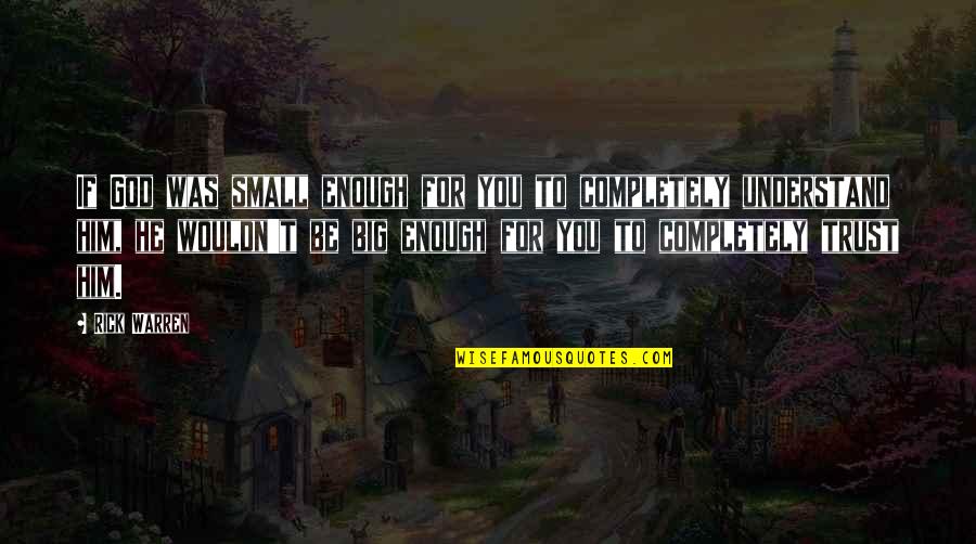 Ciaccio Restaurants Quotes By Rick Warren: If God was small enough for you to Ciaccio Restaurants Quotes By Rick Warren: If God was small enough for you to