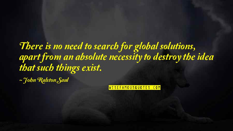 Ciaccio Vs Cariola Quotes By John Ralston Saul: There is no need to search for global