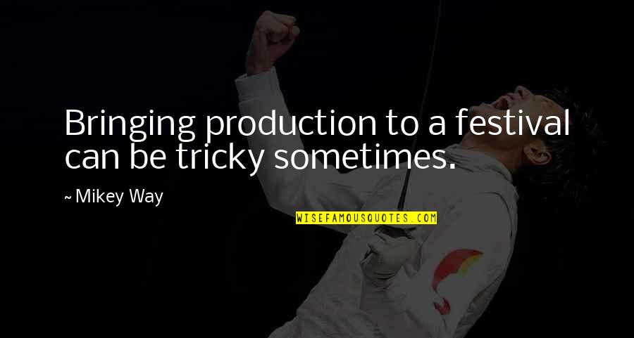 Ciach Ort Quotes By Mikey Way: Bringing production to a festival can be tricky