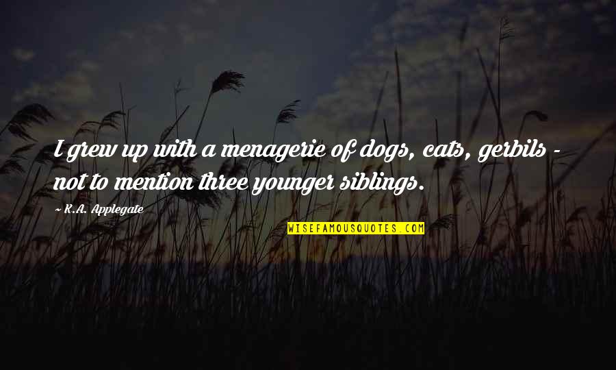 Ciaffagnoni Quotes By K.A. Applegate: I grew up with a menagerie of dogs, Ciaffagnoni Quotes By K.A. Applegate: I grew up with a menagerie of dogs,