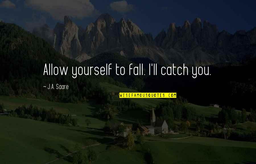 Cialis Quotes By J.A. Saare: Allow yourself to fall. I'll catch you.