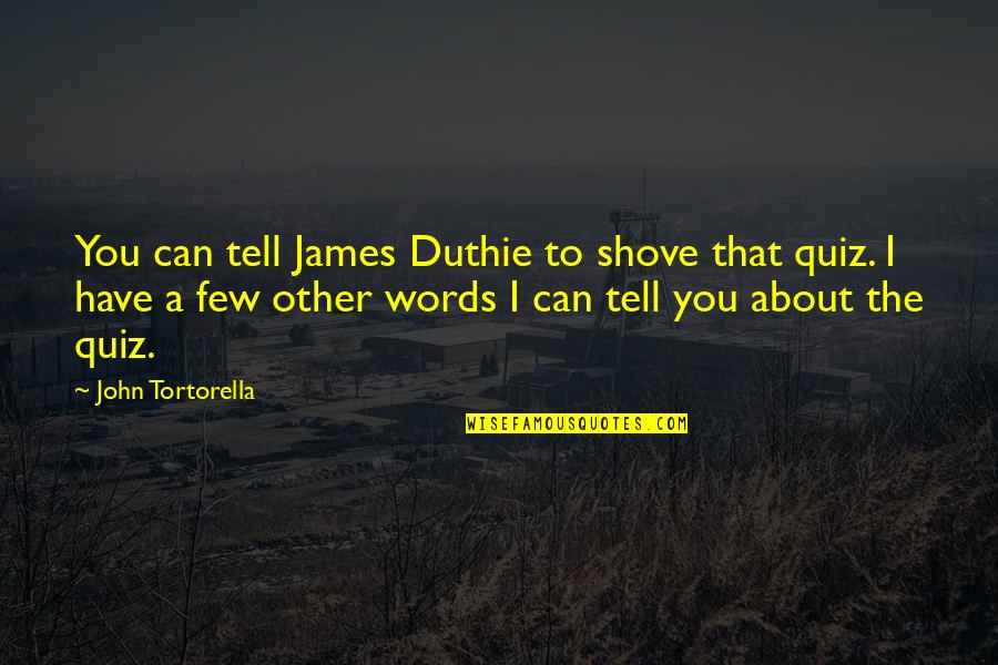 Ciampitti Associates Quotes By John Tortorella: You can tell James Duthie to shove that Ciampitti Associates Quotes By John Tortorella: You can tell James Duthie to shove that