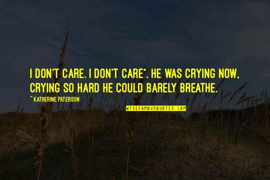 Ciampolillo Quotes By Katherine Paterson: I don't care. I don't care". He was Ciampolillo Quotes By Katherine Paterson: I don't care. I don't care". He was