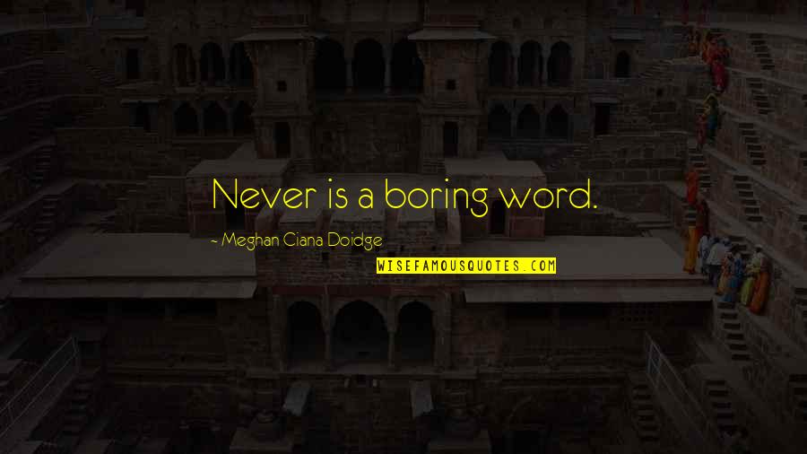 Ciana Quotes By Meghan Ciana Doidge: Never is a boring word.