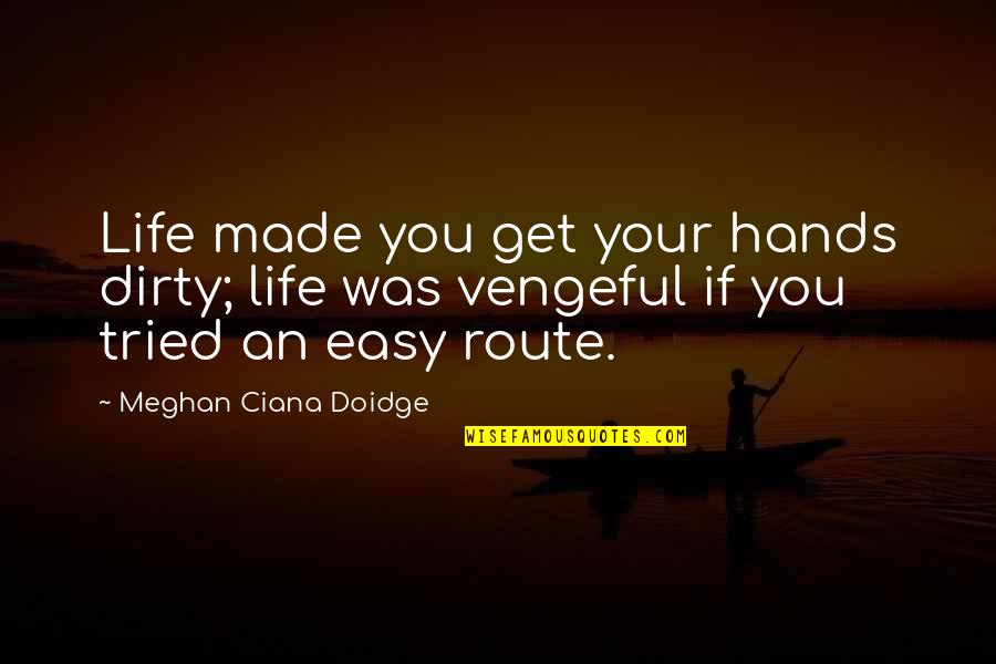 Ciana Quotes By Meghan Ciana Doidge: Life made you get your hands dirty; life