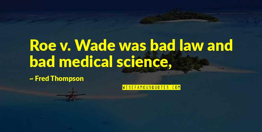Cianachta Quotes By Fred Thompson: Roe v. Wade was bad law and bad Cianachta Quotes By Fred Thompson: Roe v. Wade was bad law and bad