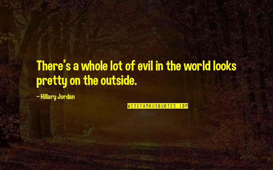 Cianachta Quotes By Hillary Jordan: There's a whole lot of evil in the