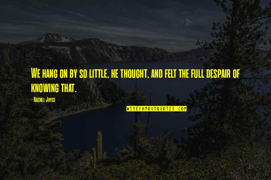 Cianachta Quotes By Rachel Joyce: We hang on by so little, he thought,