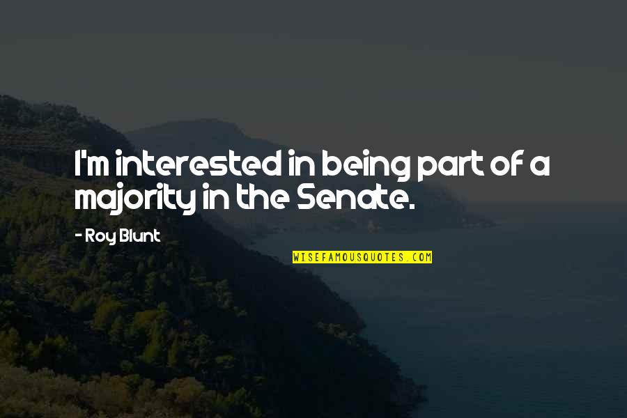 Cianachta Quotes By Roy Blunt: I'm interested in being part of a majority