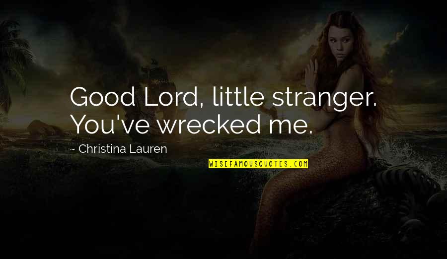 Ciancaglini Family Quotes By Christina Lauren: Good Lord, little stranger. You've wrecked me. Ciancaglini Family Quotes By Christina Lauren: Good Lord, little stranger. You've wrecked me.